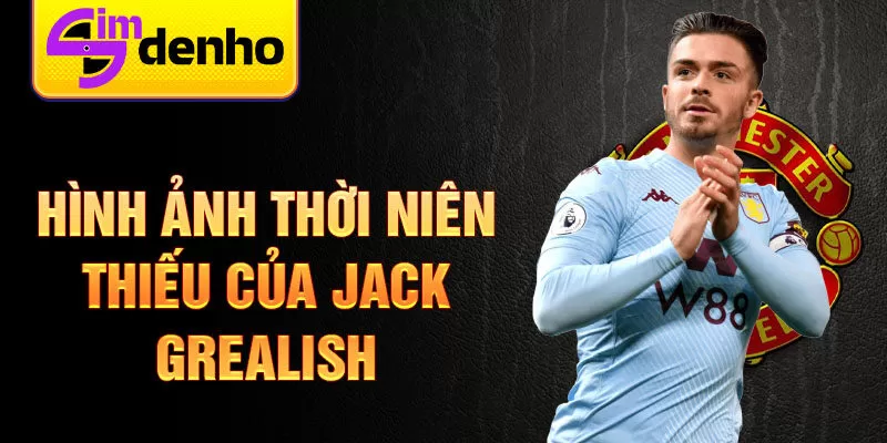 Hình ảnh thời niên thiếu của Jack Grealish