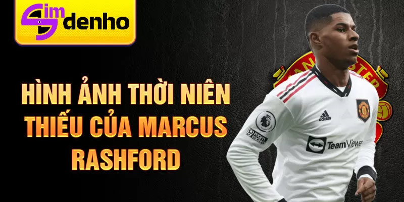 Hình ảnh thời niên thiếu của marcus rashford