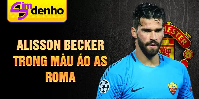 Alisson Becker trong màu áo AS Roma