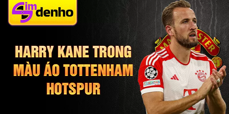 Harry kane trong màu áo Tottenham Hotspur