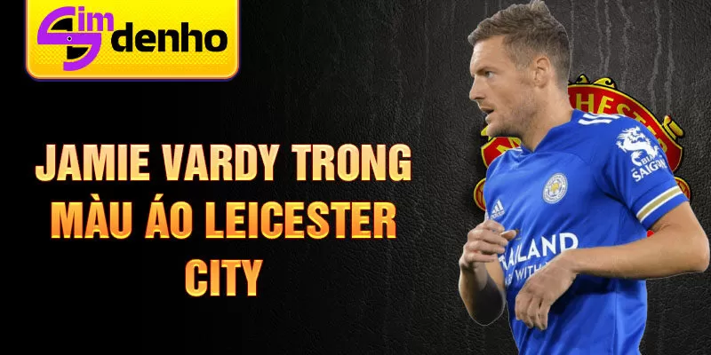 Jamie Vardy trong màu áo Leicester City