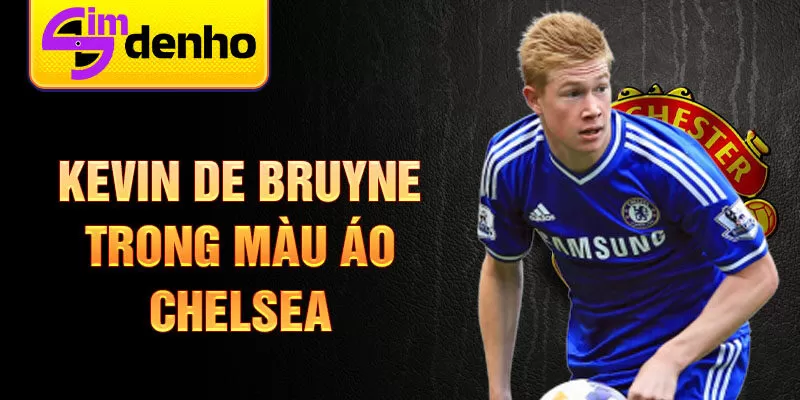 Kevin De Bruyne trong màu áo Chelsea