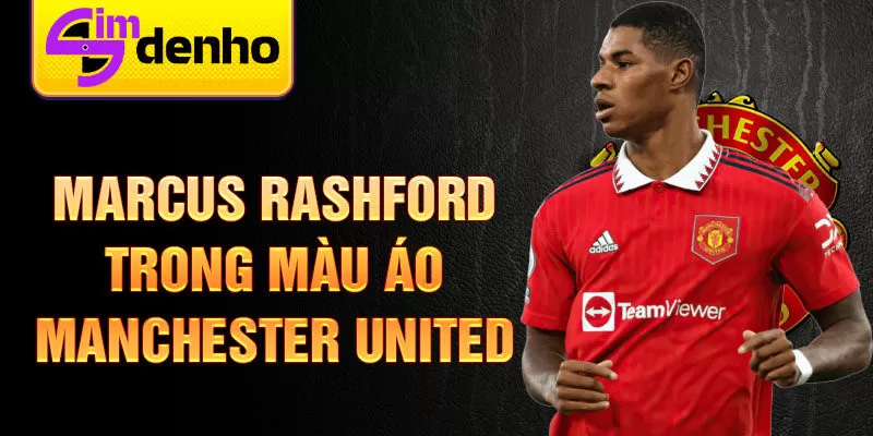 Marcus Rashford trong màu áo Manchester United