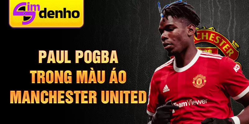 Paul Pogba trong màu áo Manchester United