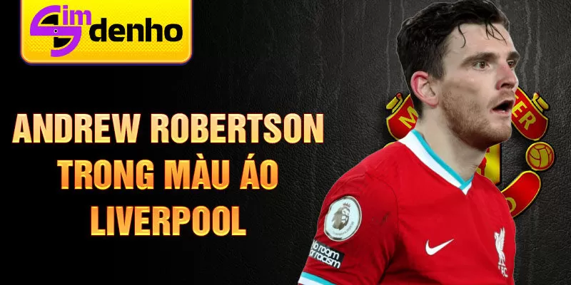 Andrew Robertson trong màu áo Liverpool