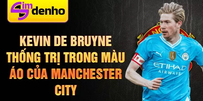 Kevin De Bruyne thống trị trong màu áo của Manchester City