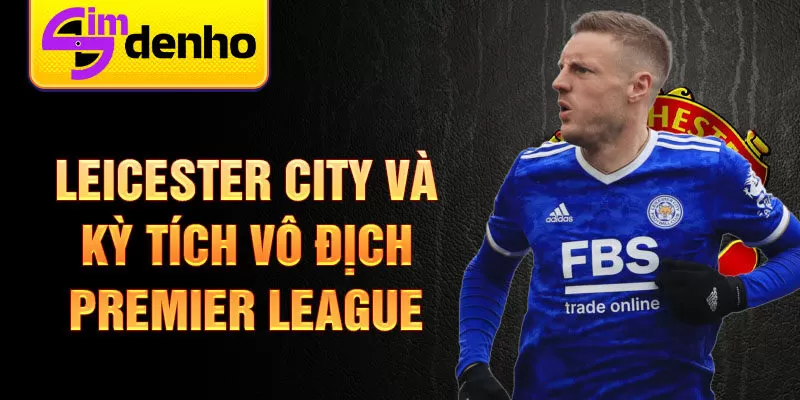 Leicester City và kỳ tích vô địch Premier League