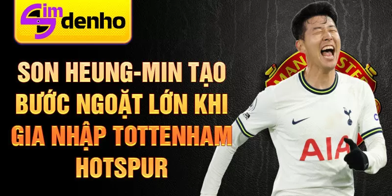 Son Heung-min tạo bước ngoặt lớn khi gia nhập Tottenham Hotspur