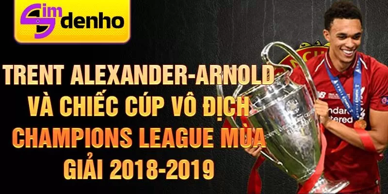 Trent Alexander-Arnold và chiếc cúp vô địch Champions League mùa giải 2018-2019