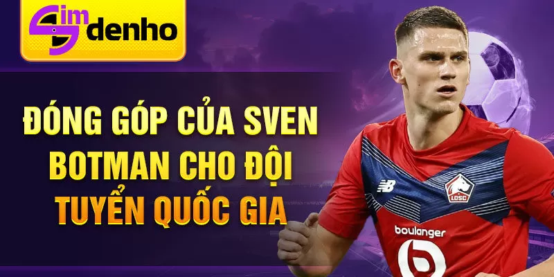 Đóng góp của Sven Botman cho đội tuyển quốc gia