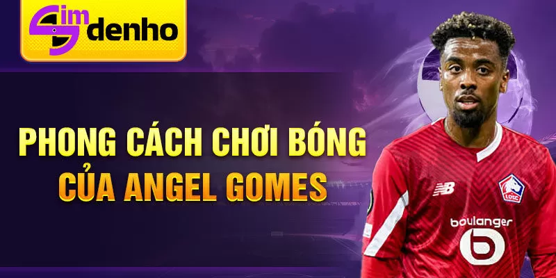 Phong cách chơi bóng của Angel Gomes