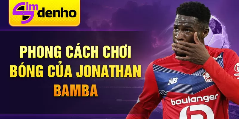 Phong cách chơi bóng của Jonathan Bamba