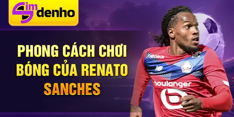 Phong cách chơi bóng của Renato Sanches