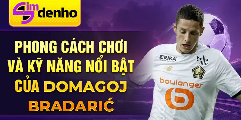 Phong cách chơi và kỹ năng nổi bật của Domagoj Bradarić