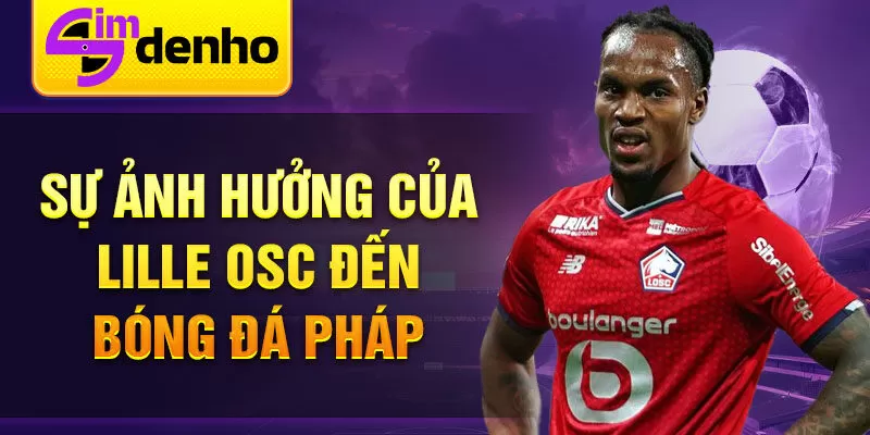 Sự ảnh hưởng của Lille OSC đến bóng đá Pháp