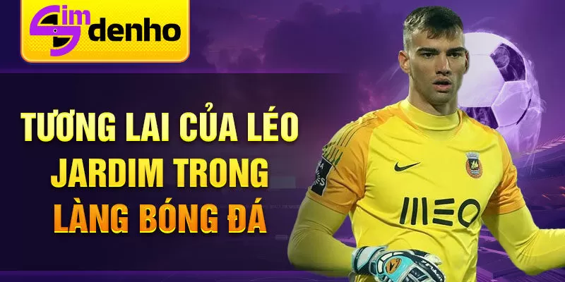 Tương lai của Léo Jardim trong làng bóng đá