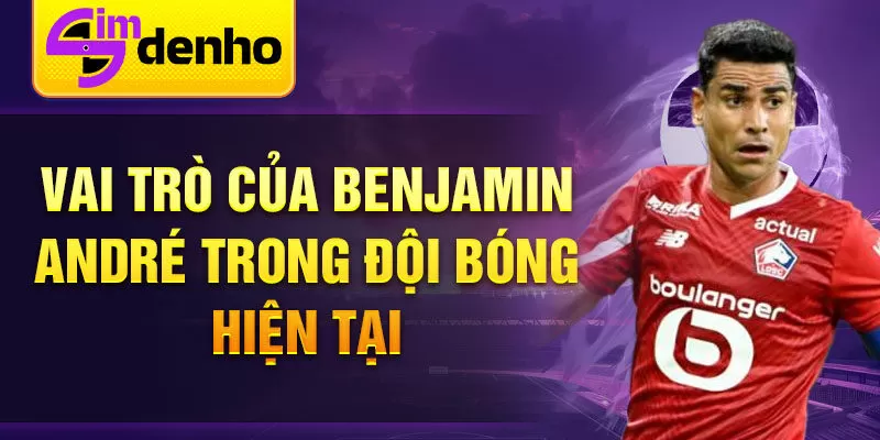 Vai trò của Benjamin André trong đội bóng hiện tại