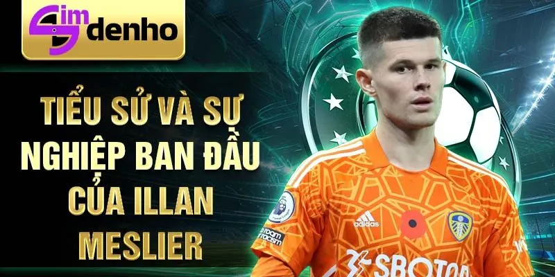 Tiểu sử và sự nghiệp ban đầu của Illan Meslier