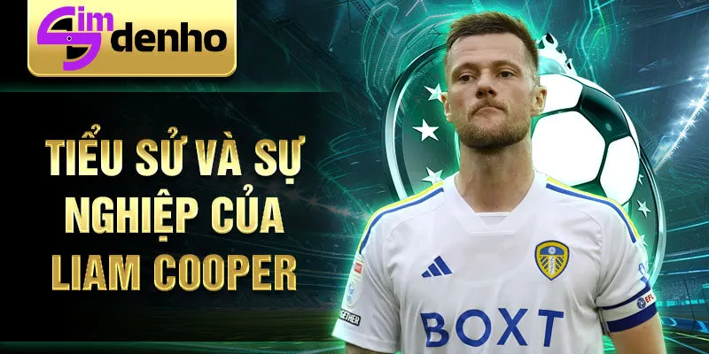 Tiểu sử và sự nghiệp của Liam Cooper