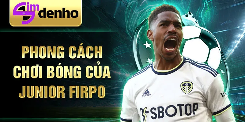 Phong cách chơi bóng của Junior Firpo