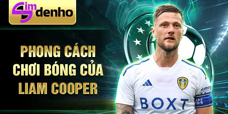 Phong cách chơi bóng của Liam Cooper