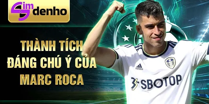 Thành tích đáng chú ý của Marc Roca