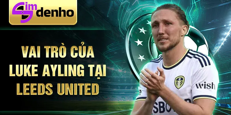 Vai trò của Luke Ayling tại Leeds United