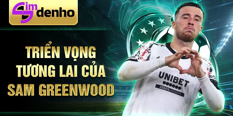 Triển vọng tương lai của Sam Greenwood