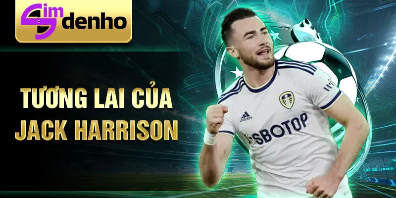 Tương lai của Jack Harrison