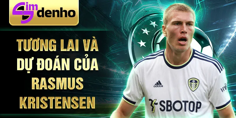 Tương lai và dự đoán của Rasmus Kristensen