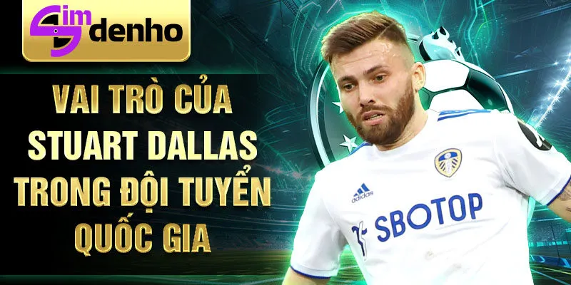 Vai trò của Stuart Dallas trong đội tuyển quốc gia