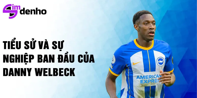 Tiểu sử và sự nghiệp ban đầu của Danny Welbeck