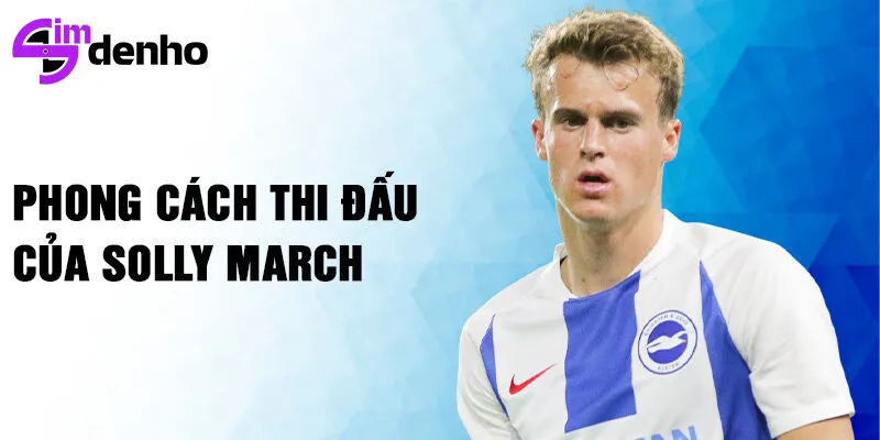 Phong cách thi đấu của Solly March