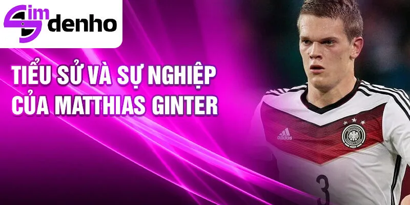 Matthias Ginter - Hành Trình Đầy Cảm Xúc Từ Một Tài Năng Trẻ 1 Tiểu sử và sự nghiệp của Matthias Ginter