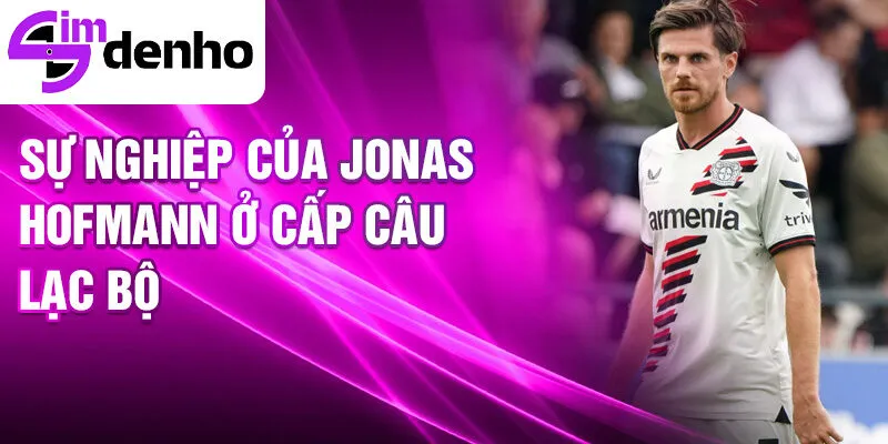 Jonas Hofmann - Từ cầu thủ trẻ đến ngôi sao bóng đá 2 Sự nghiệp của Jonas Hofmann ở cấp câu lạc bộ