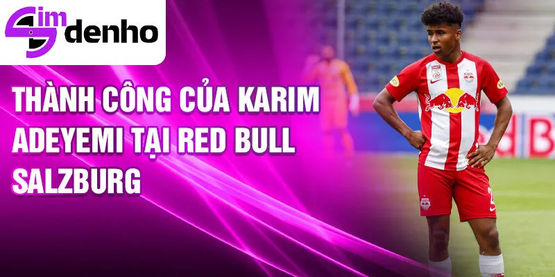 Karim Adeyemi - Từ Tài Năng Trẻ Đến Ngôi Sao Bóng Đá 2 Thành công của Karim Adeyemi tại Red Bull Salzburg