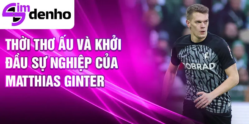 Matthias Ginter - Hành Trình Đầy Cảm Xúc Từ Một Tài Năng Trẻ 2 Thời thơ ấu và khởi đầu sự nghiệp của Matthias Ginter