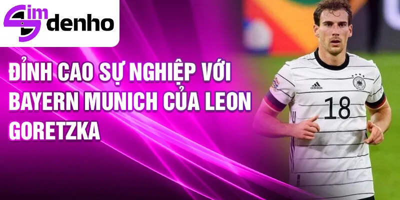 Leon Goretzka - Từ Cầu Thủ Trẻ Đến Ngôi Sao Thế Giới 3 Đỉnh cao sự nghiệp với Bayern Munich của Leon Goretzka