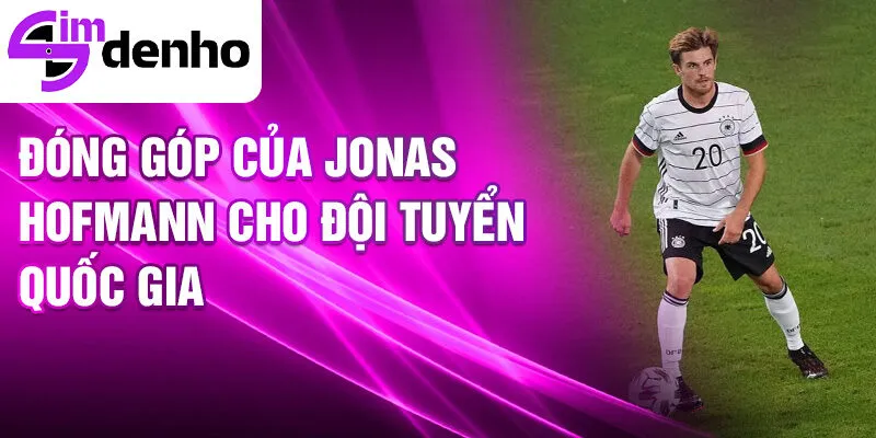 Jonas Hofmann - Từ cầu thủ trẻ đến ngôi sao bóng đá 3 Đóng góp của Jonas Hofmann cho đội tuyển quốc gia