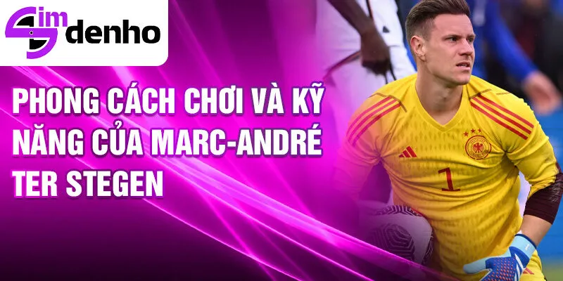 Phong cách chơi và kỹ năng của Marc-André ter Stegen