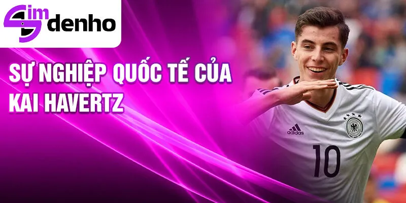 Tiểu sử Kai Havertz - Từ tài năng trẻ đến ngôi sao bóng đá 3 Sự nghiệp quốc tế của Kai Havertz